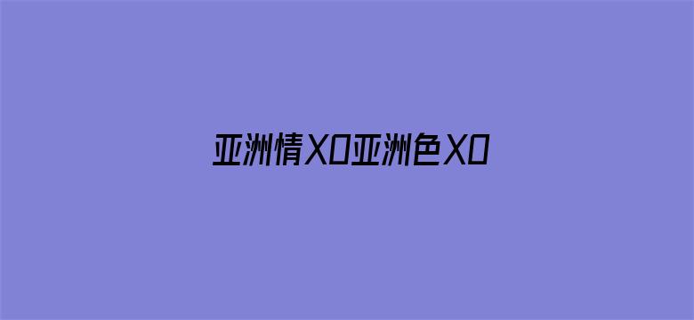 亚洲情XO亚洲色XO无码